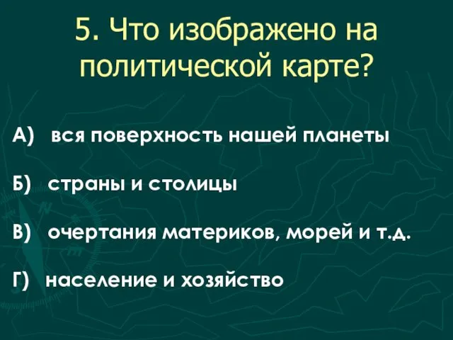 5. Что изображено на политической карте? А) вся поверхность нашей