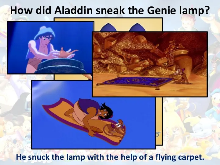 How did Aladdin sneak the Genie lamp? He snuck the