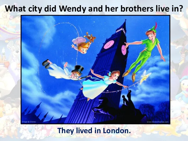 What city did Wendy and her brothers live in? They lived in London.