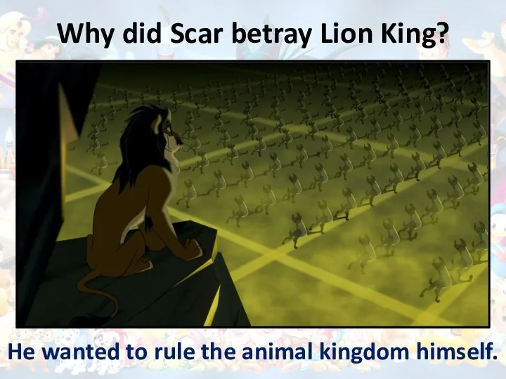 Why did Scar betray Lion King? He wanted to rule the animal kingdom himself.