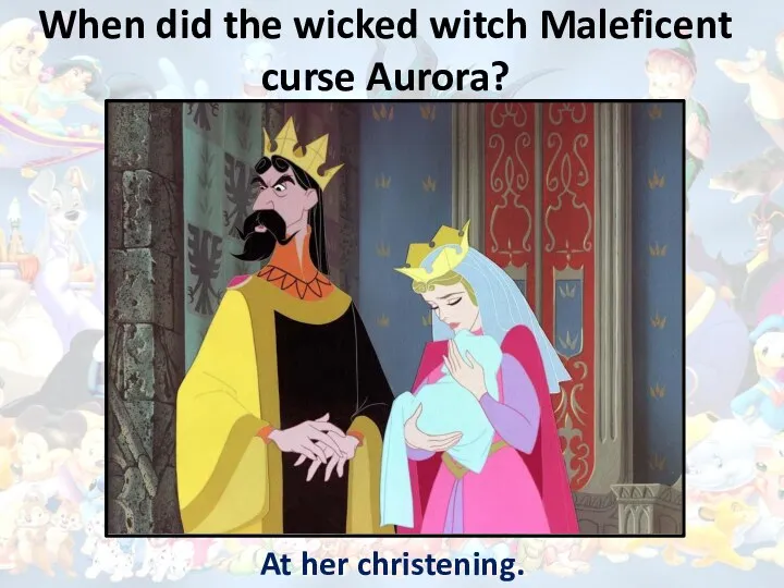 When did the wicked witch Maleficent curse Aurora? At her christening.