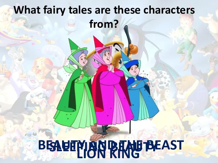 What fairy tales are these characters from? BEAUTY AND THE BEAST LION KING SLEEPING BEAUTY