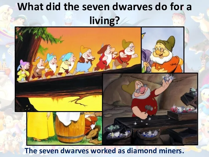 What did the seven dwarves do for a living? The seven dwarves worked as diamond miners.