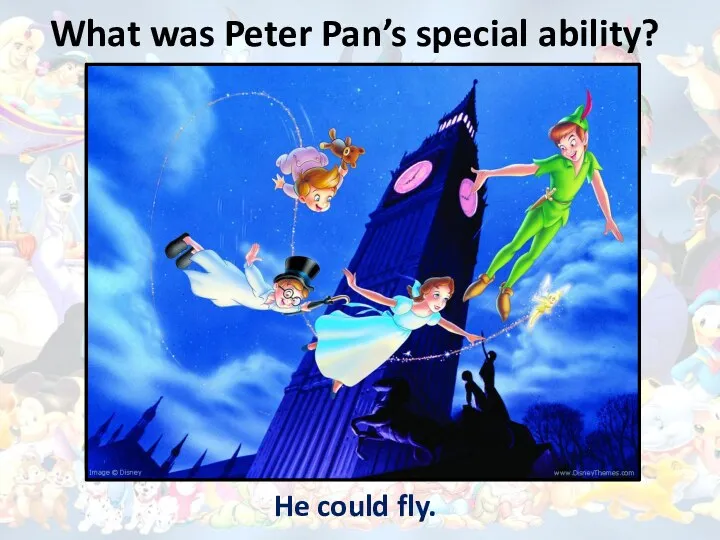 What was Peter Pan’s special ability? He could fly.