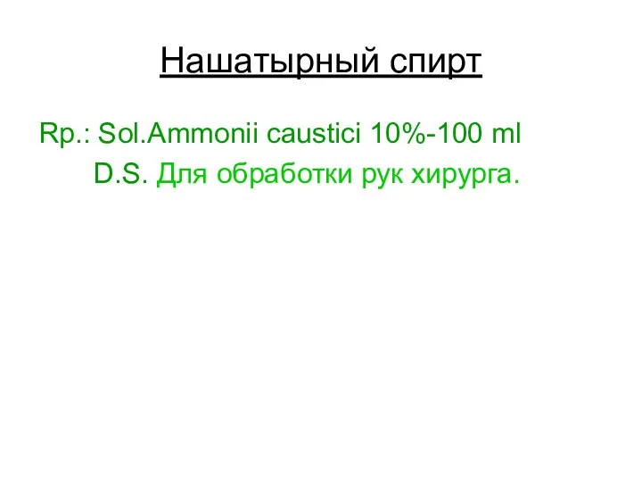 Нашатырный спирт Rp.: Sol.Ammonii caustici 10%-100 ml D.S. Для обработки рук хирурга.