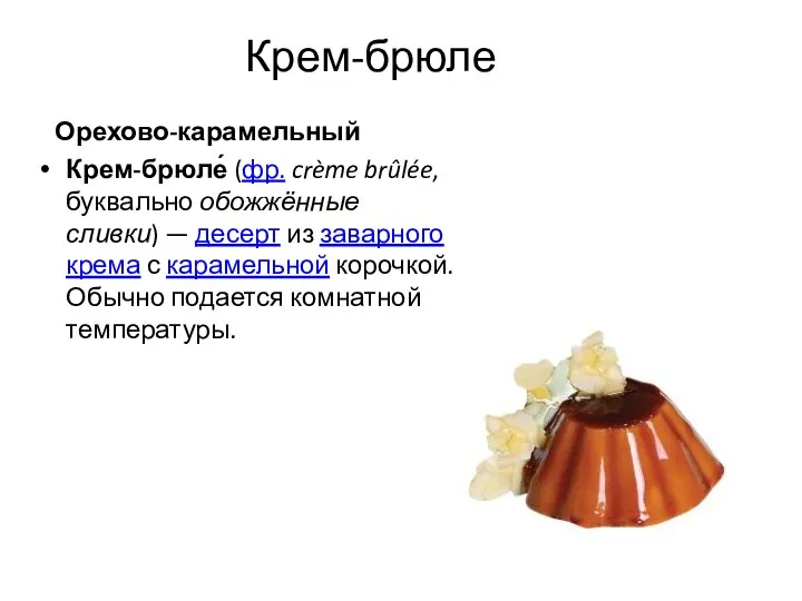 Крем-брюле Крем-брюле́ (фр. crème brûlée, буквально обожжённые сливки) — десерт