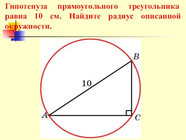 Гипотенуза прямоугольного треугольника равна 10 см. Найдите радиус описанной окружности.