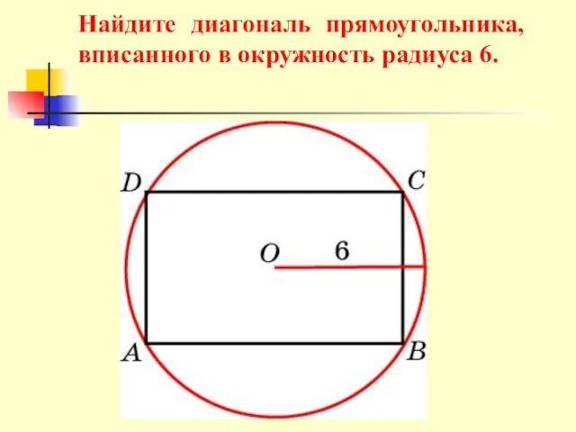 Найдите диагональ прямоугольника, вписанного в окружность радиуса 6.