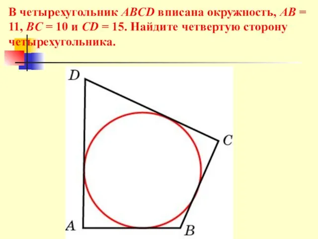 В четырехугольник ABCD вписана окружность, AB = 11, BC = 10 и CD