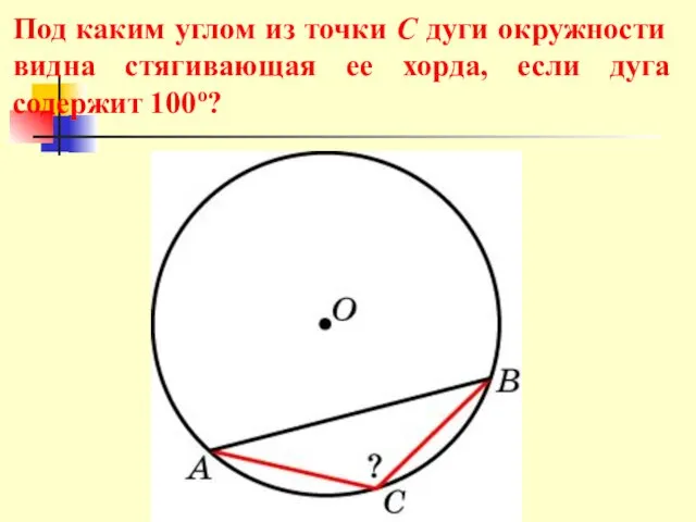 Под каким углом из точки C дуги окружности видна стягивающая ее хорда, если дуга содержит 100о?