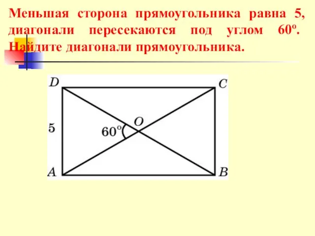 Меньшая сторона прямоугольника равна 5, диагонали пересекаются под углом 60о. Найдите диагонали прямоугольника.