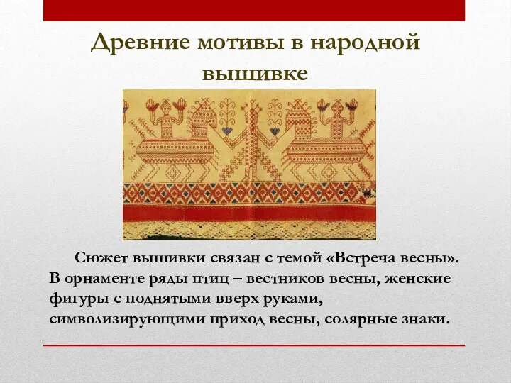 Древние мотивы в народной вышивке Сюжет вышивки связан с темой «Встреча весны». В