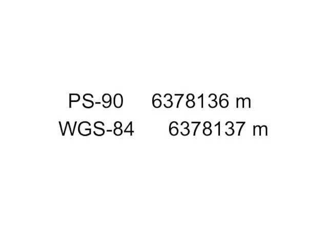 PS-90 6378136 m WGS-84 6378137 m