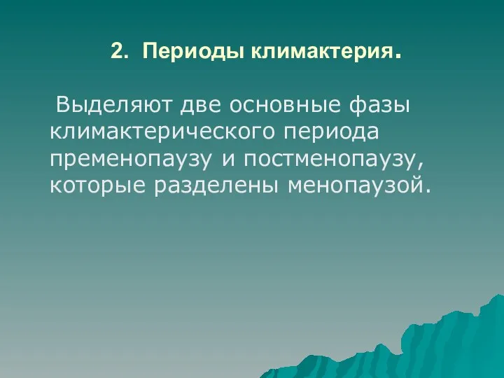 2. Периоды климактерия. Выделяют две основные фазы климактерического периода пременопаузу и постменопаузу, которые разделены менопаузой.