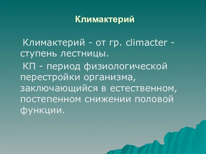 Климактерий Климактерий - от гр. climacter - ступень лестницы. КП