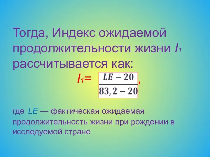 Тогда, Индекс ожидаемой продолжительности жизни I1 рассчитывается как: I1= ,