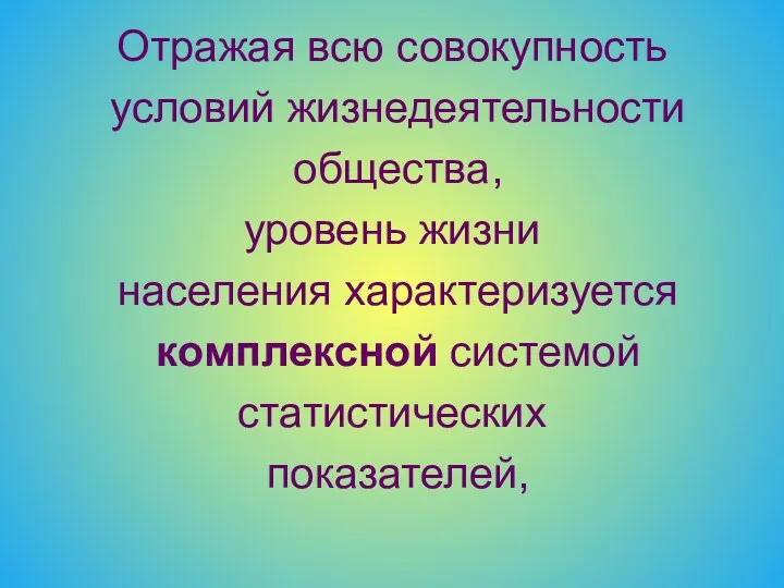 Отражая всю совокупность условий жизнедеятельности общества, уровень жизни населения характеризуется комплексной системой cтатистических показателей,