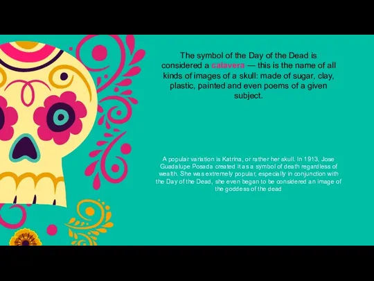 The symbol of the Day of the Dead is considered a calavera —