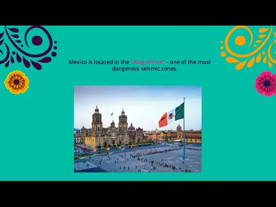 Mexico is located in the "Ring of Fire" – one of the most dangerous seismic zones.