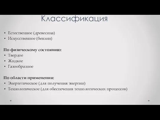 Классификация Естественное (древесина) Искусственное (бензин) По физическому состоянию: Твердое Жидкое