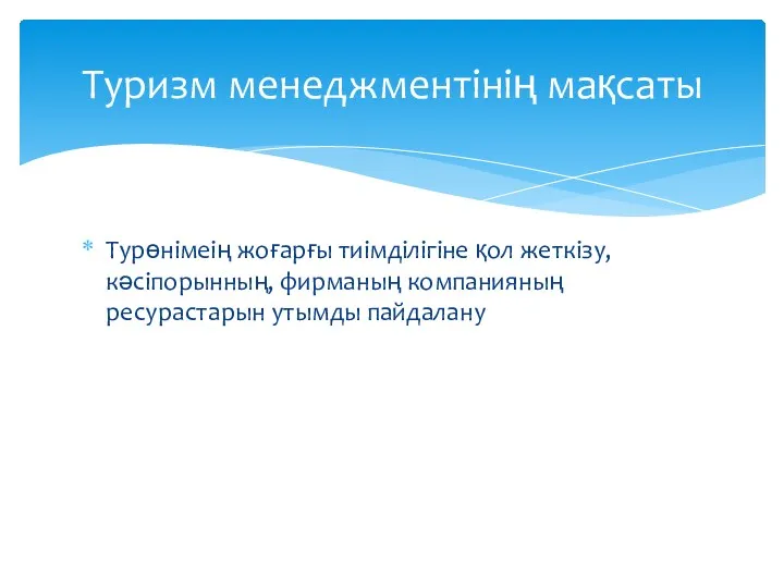 Турөнімеің жоғарғы тиімділігіне қол жеткізу, кәсіпорынның, фирманың компанияның ресурастарын утымды пайдалану Туризм менеджментінің мақсаты