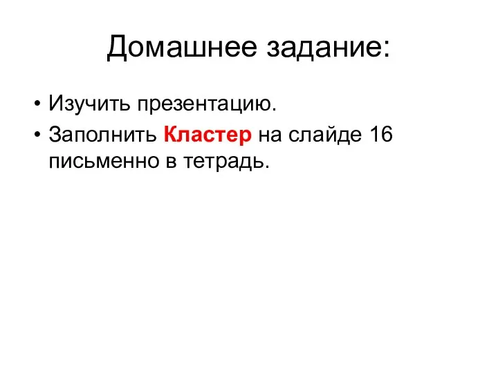 Домашнее задание: Изучить презентацию. Заполнить Кластер на слайде 16 письменно в тетрадь.