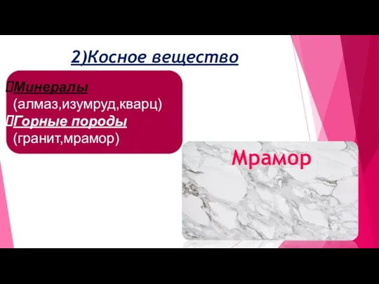 Минералы (алмаз,изумруд,кварц) Горные породы (гранит,мрамор) 2)Косное вещество Мрамор