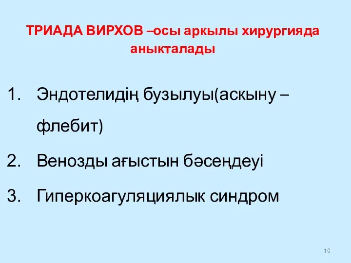 ТРИАДА ВИРХОВ –осы аркылы хирургияда аныкталады Эндотелидің бузылуы(аскыну – флебит) Венозды ағыстын бәсеңдеуі Гиперкоагуляциялык синдром