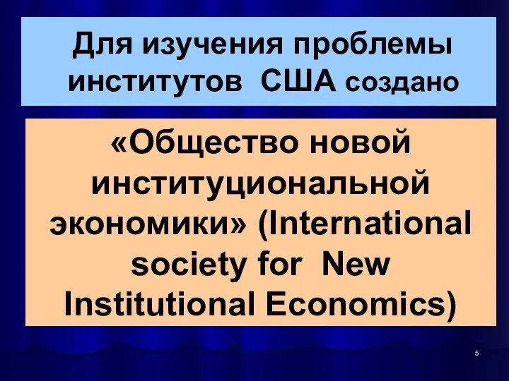 Для изучения проблемы институтов США создано «Общество новой институциональной экономики» (International society for New Institutional Economics)