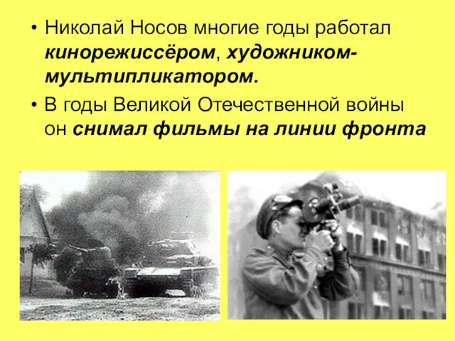 Николай Носов многие годы работал кинорежиссёром, художником-мультипликатором. В годы Великой