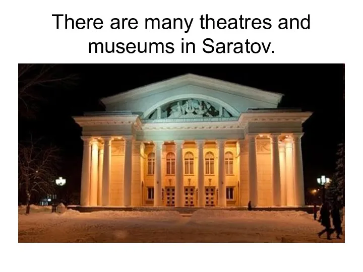 There are many theatres and museums in Saratov.