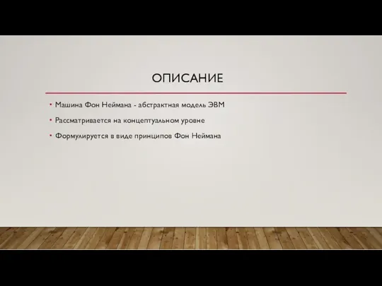 ОПИСАНИЕ Машина Фон Неймана - абстрактная модель ЭВМ Рассматривается на концептуальном уровне Формулируется