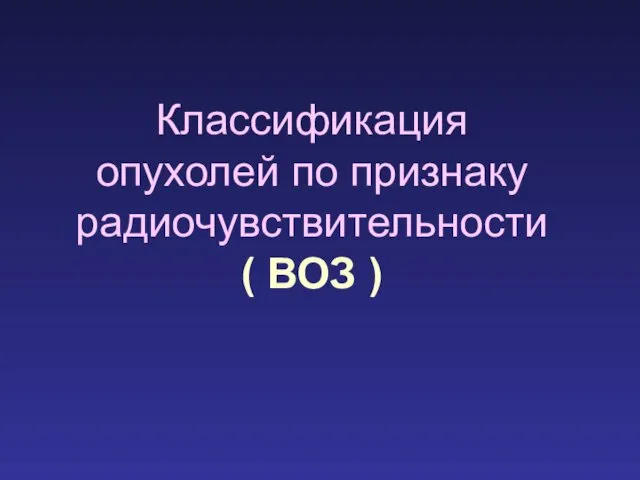 Классификация опухолей по признаку радиочувствительности ( ВОЗ )