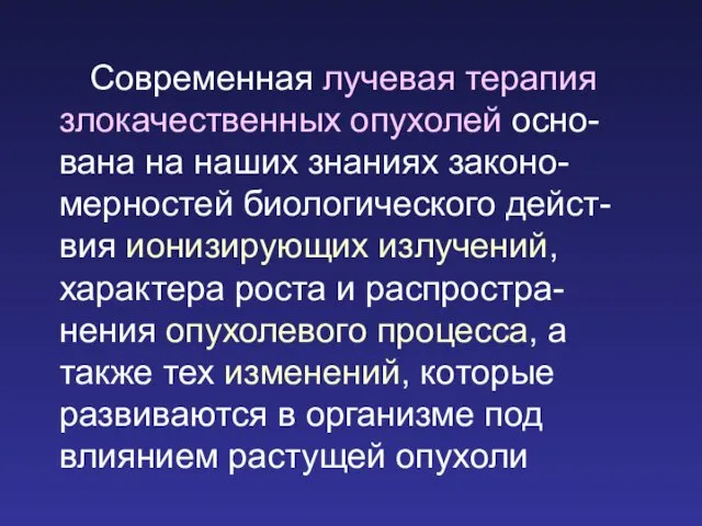 Современная лучевая терапия злокачественных опухолей осно-вана на наших знаниях законо-мерностей