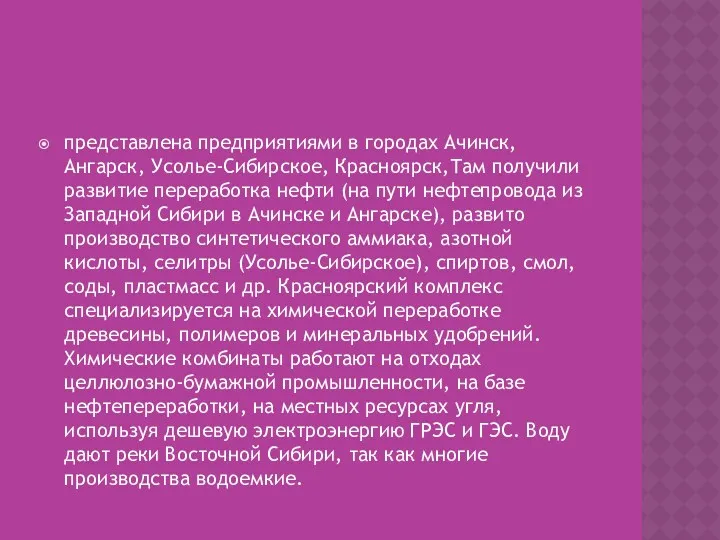 представлена предприятиями в городах Ачинск, Ангарск, Усолье-Сибирское, Красноярск,Там получили развитие