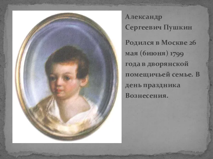 Александр Сергеевич Пушкин Родился в Москве 26 мая (6июня) 1799 года в дворянской