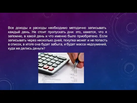 Все доходы и расходы необходимо методично записывать каждый день. Не стоит пропускать дни: