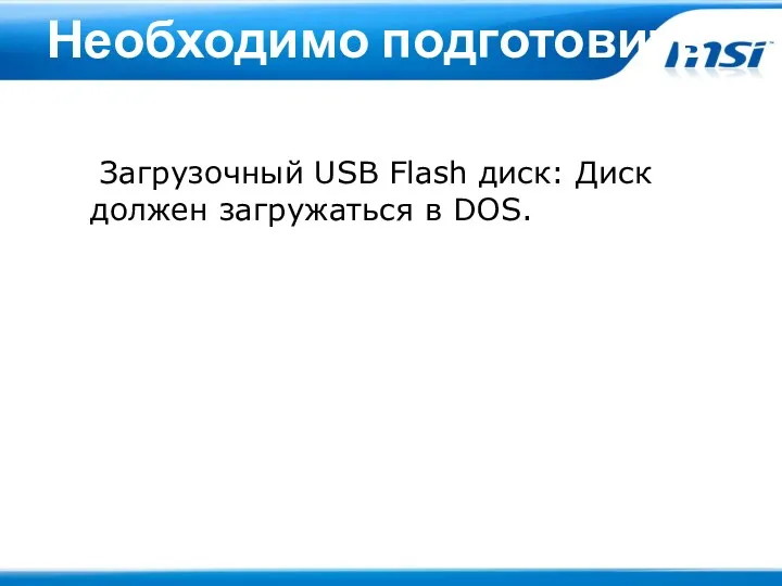 Необходимо подготовить Загрузочный USB Flash диск: Диск должен загружаться в DOS.