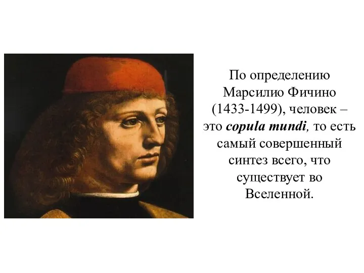 По определению Марсилио Фичино (1433-1499), человек – это copula mundi,