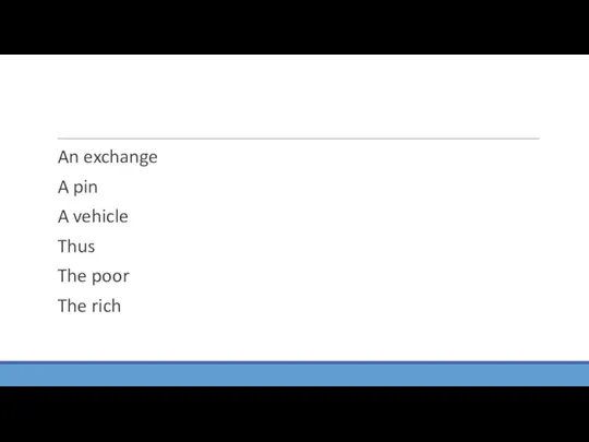 An exchange A pin A vehicle Thus The poor The rich