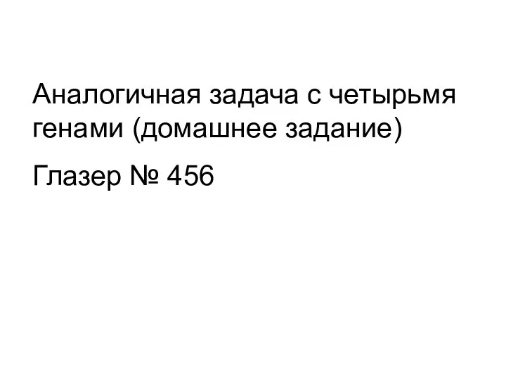 Аналогичная задача c четырьмя генами (домашнее задание) Глазер № 456