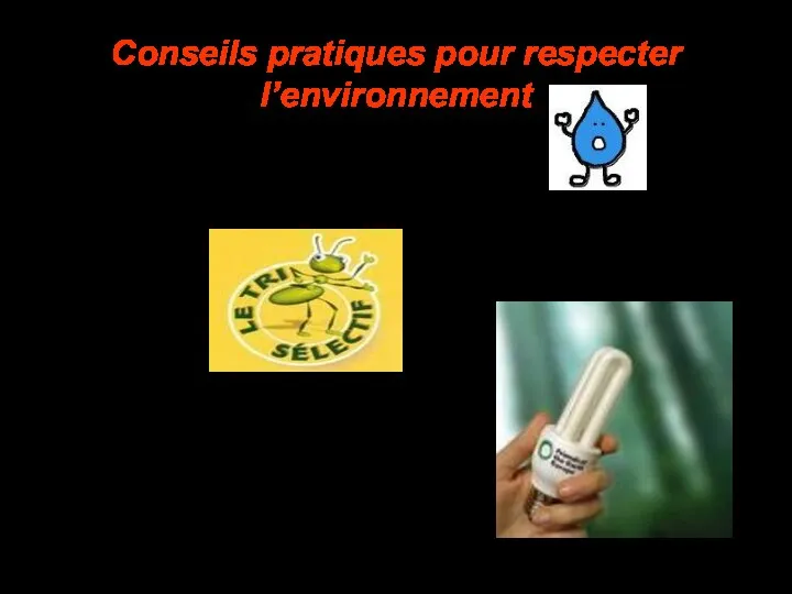 Conseils pratiques pour respecter l’environnement 1.)Ne pas gaspiller l’eau 2.)Faire