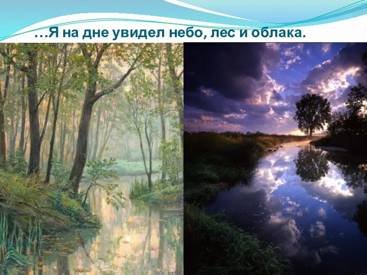 …Я на дне увидел небо, лес и облака. лес и облака.