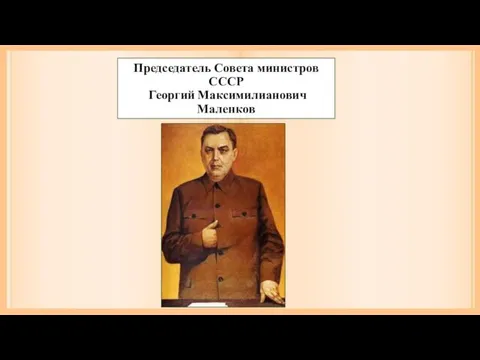 Председатель Совета министров СССР Георгий Максимилианович Маленков