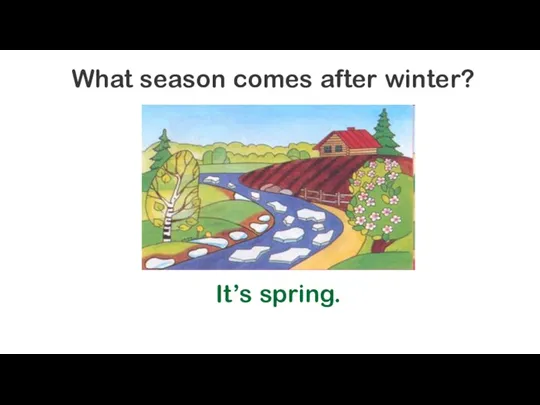 What season comes after winter? It’s spring.
