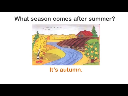 What season comes after summer? It’s autumn.