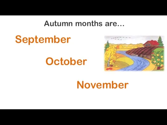 Autumn months are… September October November