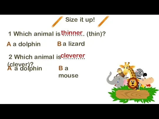 Size it up! 1 Which animal is ……….. (thin)? a