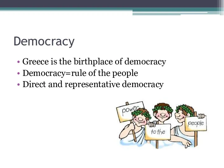 Democracy Greece is the birthplace of democracy Democracy=rule of the people Direct and representative democracy