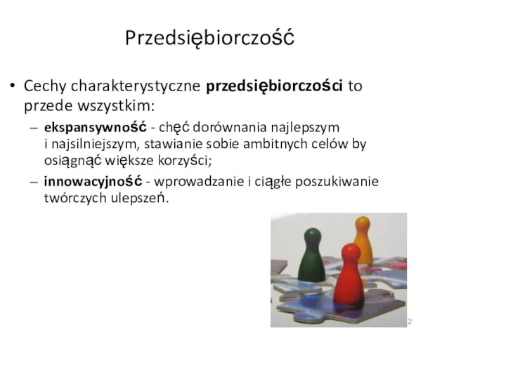 Przedsiębiorczość Cechy charakterystyczne przedsiębiorczości to przede wszystkim: ekspansywność - chęć